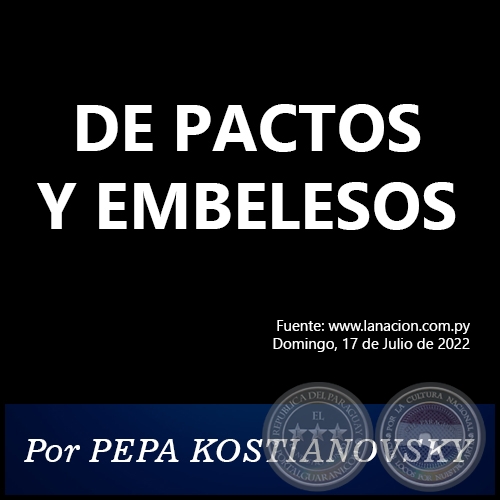 DE PACTOS Y EMBELESOS - Por PEPA KOSTIANOVSKY - Domingo, 17 de Julio de 2022